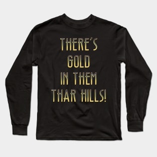 There’s gold in them thar hills! Long Sleeve T-Shirt